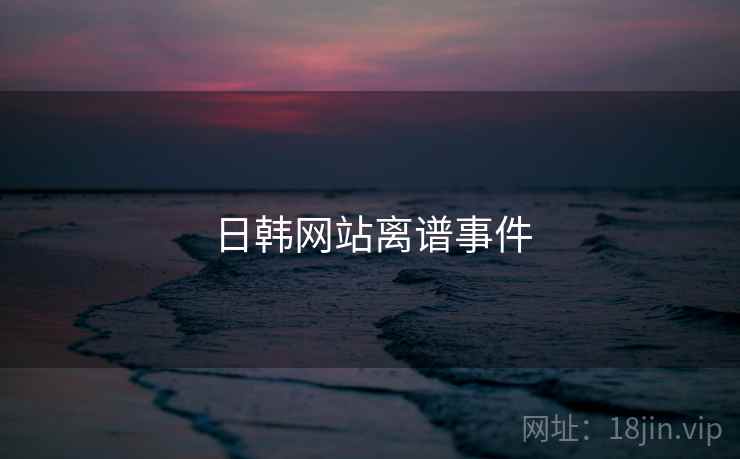 日韩网站离谱事件