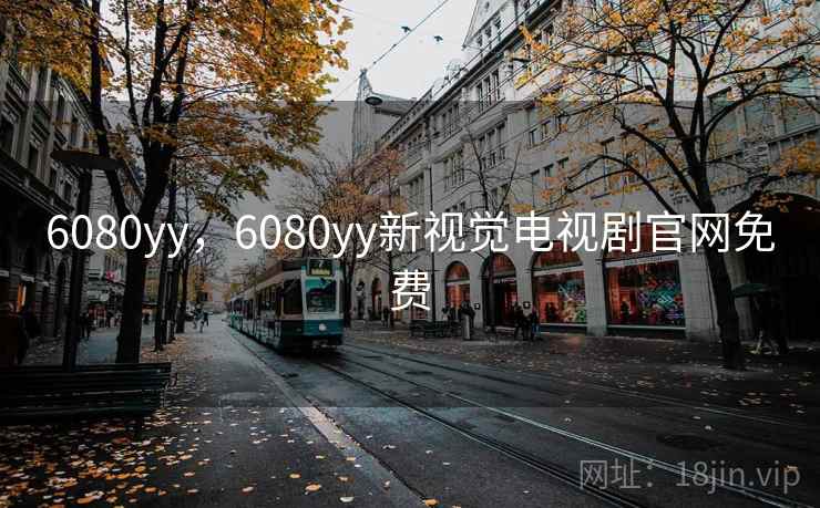 6080yy,6080yy新视觉电视剧官网免费