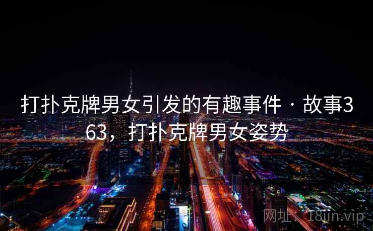 打扑克牌男女引发的有趣事件 · 故事363,打扑克牌男女姿势