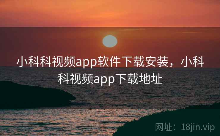 小科科视频app软件下载安装，小科科视频app下载地址